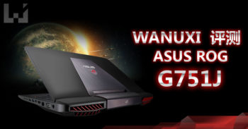 Wanuxi 评测 ASUS ROG G751J ！ 15 年度最暴力装备的 Gaming Laptop ！