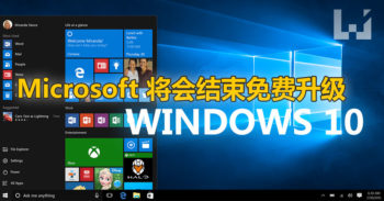 Microsoft 宣布将会在 7 月底 结束免费升级至 Windows 10 !