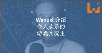 [ 更新 ] Wanuxi 介绍那些带给人们欢乐的游戏实况主！