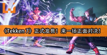 《Tekken 7》正式发售！来一场正面对决吧！