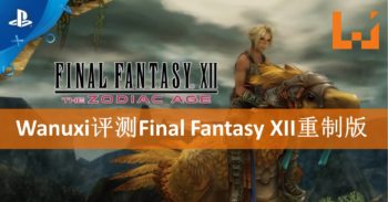 Wanuxi评测《Final Fantasy XII: The Zodiac Age》！再过10年依旧好玩的FF作品！