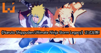 《Naruto Shippuden:Ultimate Ninja Storm Legacy》正式发售！完整体验Naruto的旅程！