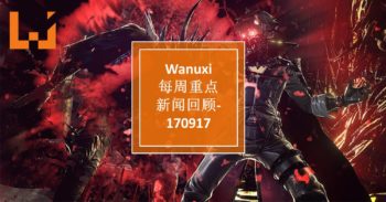 WANUXI本周重点新闻回顾 – 170917