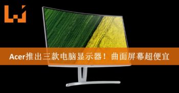 Acer宣布在大马推出三款窄边框电脑显示器！曲面屏幕超便宜！
