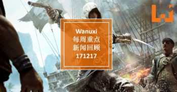 Wanuxi本周重点新闻回顾 – 171217