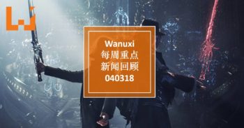 Wanuxi本周重点新闻回顾 – 040318
