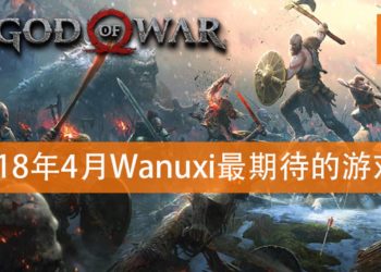 Wanuxi盘点2018年4月份最期待游戏！《God of War》要来咯！