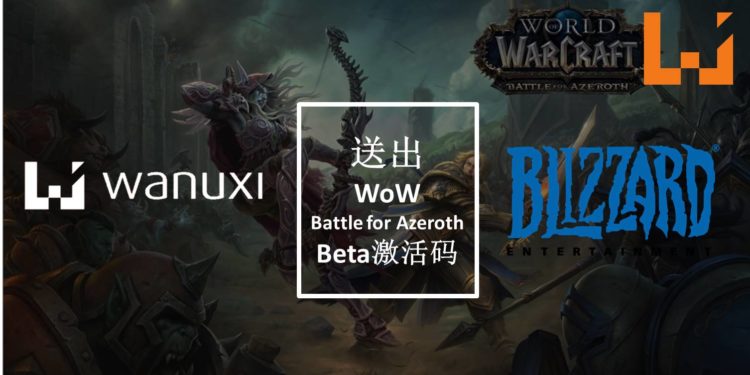 Wanuxi与Blizzard送你《World of Warcraft》扩展包《Battle for Azeroth》Beta激活码!