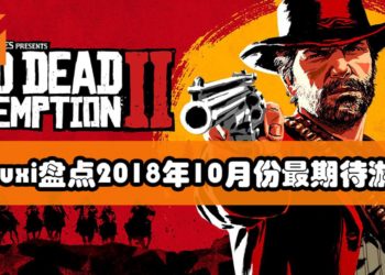 Wanuxi盘点2018年10月份最期待游戏！是时候体验最真实的西部牛仔枪战之旅！