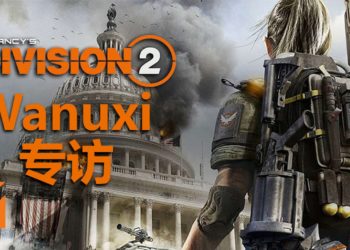 【TPGS 2019】Wanuxi专访《The Division 2》资深游戏设计师James Norris！网络连接会比前作稳定！