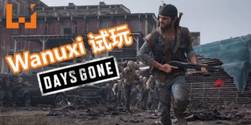 Wanuxi试玩《Days Gone》！体验有趣但是又严峻的生存游戏！