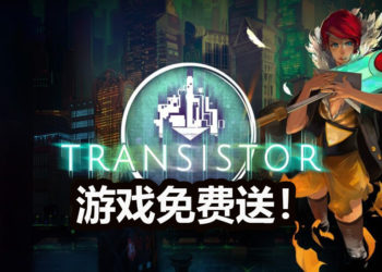 Epic Games Store免费送《Transistor》！绚丽的即时回合制RPG等着你来体验！