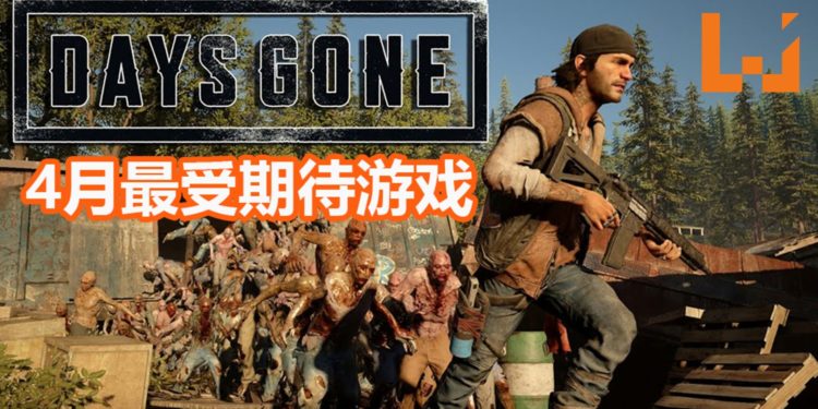Wanuxi盘点2019年4月最期待游戏！《Days Gone》和《World War Z》丧尸之战即将开打！