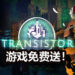 Epic Games Store免费送《Transistor》！绚丽的即时回合制RPG等着你来体验！