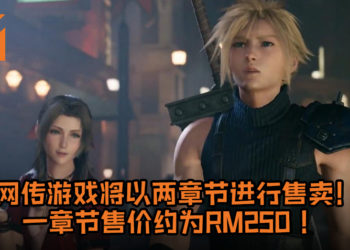 网传《Final Fantasy VII》 重制版仔细资讯！游戏将以两章节进行售卖，一章节售价约为RM250！