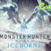 《CapcomTV！亚洲情报局》将会在6月26日进行播出！制作人辻本良三亲自公布《Monster Hunter World：Iceborne》更多详情！