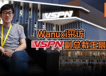 深入了解VSPN！Wanuxi采访VSPN副总裁王晨帆！电竞赛事一年比一年盛大，日后只会更美好！