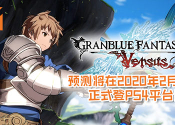 《Granblue Fantasy Versus》预测将在2020年2月6日正式登PS4平台！游戏还将加入有故事玩法的RPG模式！