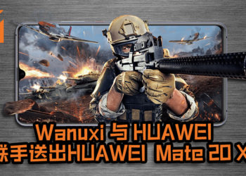 Wanuxi与HUAWEI联手送出HUAWEI Mate 20 X！每人都值得拥有的大屏幕旗舰手机！