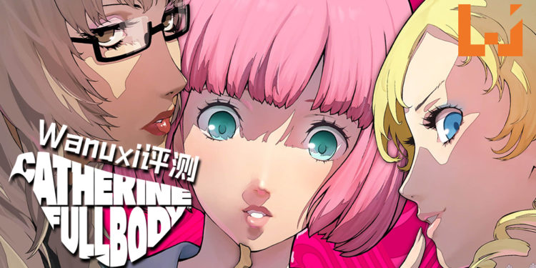 Wanuxi评测《Catherine: Full Body》！三个女人一台戏, 你就只能三选一？噩梦席卷而来, 坠落的话, 就完了！