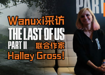 【东南亚独家】游戏不会有多人模式！Wanuxi采访《The Last of Us Part II》联合作家- Halley Gross！
