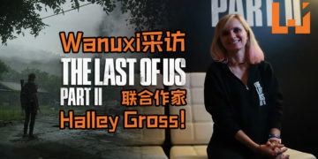 【东南亚独家】游戏不会有多人模式！Wanuxi采访《The Last of Us Part II》联合作家- Halley Gross！