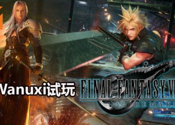 【TGS 2019】Wanuxi试玩《Final Fantasy VII Remake》！战斗动作非常流畅，拥有电影版质量的过场动画！
