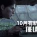 官方宣布《The Last of Us Part II》会在10月公布新消息！是新预告还是新演示？