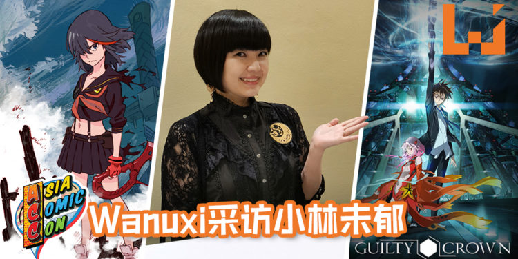【Asia Comic Con 2019】Wanuxi采访《罪恶王冠》拔剑神曲及《Kill La Kill》歌曲“Before my body is dry”歌手 – 小林未郁！