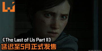 《The Last of Us Part II》游戏总监Neil Druckmann坐实游戏延迟发售日消息！游戏将延迟至5月才正式发售！