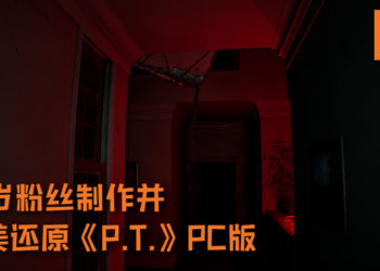22岁粉丝制作并完美还原《P.T.》PC版！玩家表示说游戏恐怖气氛及Lisa都非常还原！