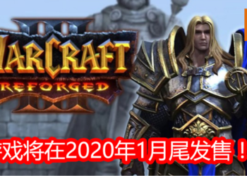 为了追求完美！Blizzard Entertainment宣布《Warcraft III: Reforged》将延迟至2020年1月尾发售！