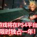 《Final Fantasy VII Remake》PS4限时独占一年!2021年3月之后才有机会登陆PC平台?!