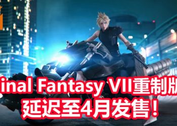 悲报！Square Enix宣布《Final Fantasy VII》重制版将延迟发售！
