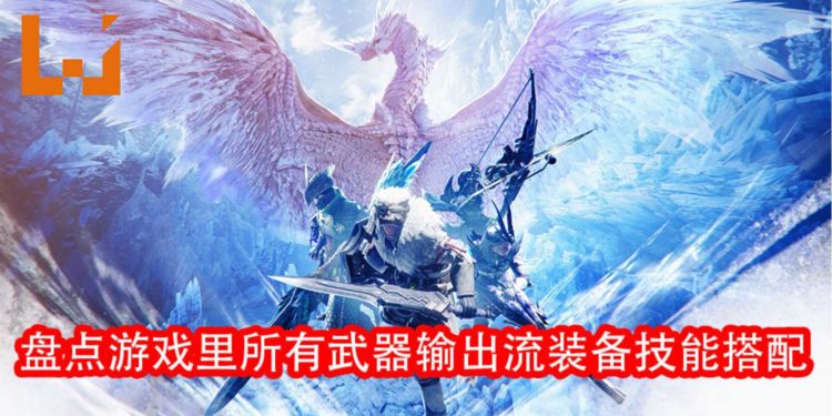 Wanuxi盘点《Monster Hunter World：Iceborne》所有武器输出流装备技能搭配！