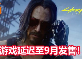 悲报！CD Projekt Red宣布《Cyberpunk 2077》将延迟至9月发售！
