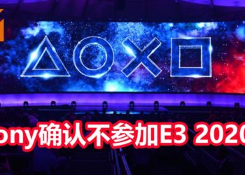 Sony确认将不参展E3 2020！官方表示今年E3不是他们的发力点！