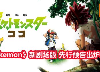 官方释出《Pokemon》新剧场版《Pokemon Coco》先行预告！小智，Pikachu与“泰山”相遇，展开丛林冒险？！