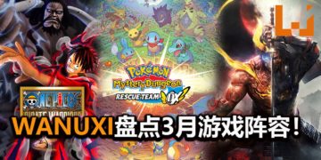 Wanuxi盘点2020年3月游戏阵容！满足你变身成为海贼，妖怪武士和Pokemon的愿望！