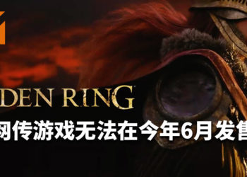 网传《Elden Ring》无法在今年6月发售！游戏并非采用Unreal Engine 4来打造！