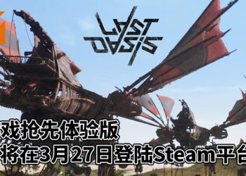《Last Oasis》抢先体验版将在3月27日登陆Steam平台！搭乘“翼行者”探索大陆和建造自己的部落！