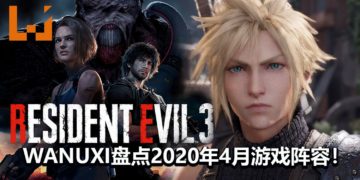 Wanuxi盘点2020年4月游戏阵容！《Resident Evil 3》和《Final Fantasy VII》重制版终于来了！！！