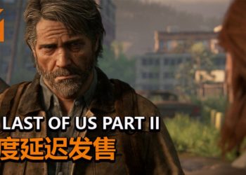 悲报！官方宣布《The Last of Us Part II》再度延迟发售，新发售日未定！