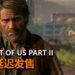 悲报！官方宣布《The Last of Us Part II》再度延迟发售，新发售日未定！