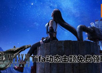 官方大派好康！《Final Fantasy VII》重制版Tifa动态主题免费领取！