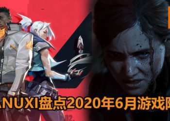 Wanuxi盘点2020年6月游戏阵容！《The Last of Us Part II》和《Valorant》要来了！