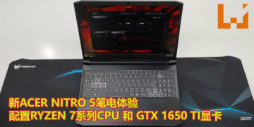 新Acer Nitro 5笔电抢先体验！配置Ryzen 7系列处理器和GTX 1650 Ti显卡，能畅玩现时流行的游戏作品！