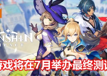官方宣布《原神》将在7月举办游戏最终测试！PS4、PC、iOS和Android玩家都能参加！