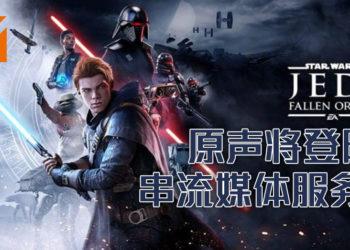 《Star Wars: Jedi Fallen Order》原声将登陆串流媒体服务！多达44首原创曲目，超过三小时的音乐让粉丝一饱耳福！