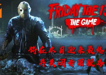 凡事有始必有終！《Friday the 13th: The Game》将在本月迎来最终更新并关闭专用服务器！